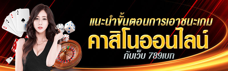 แนะนำขั้นตอนการเอาชนะเกมคาสิโนออนไลน์กับเว็บ 789เบท