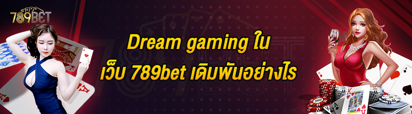 Dream gaming ในเว็บ 789bet เดิมพันอย่างไร