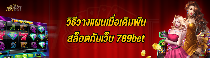 วิธีวางแผนเมื่อเดิมพันสล็อตกับเว็บ 789bet