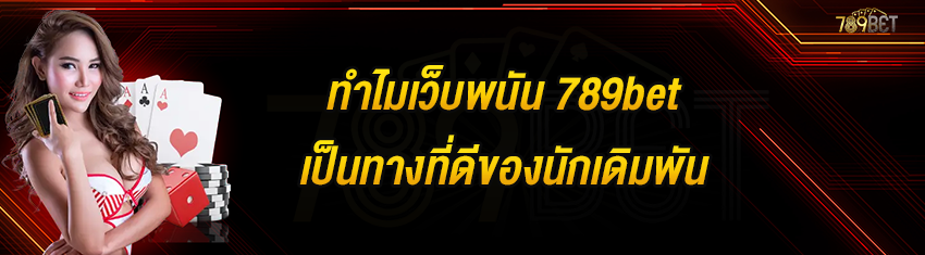 ทำไมเว็บพนัน 789bet เป็นทางที่ดีของนักเดิมพัน