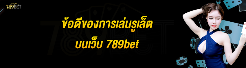 ข้อดีของการเล่นรูเล็ตบนเว็บ 789bet