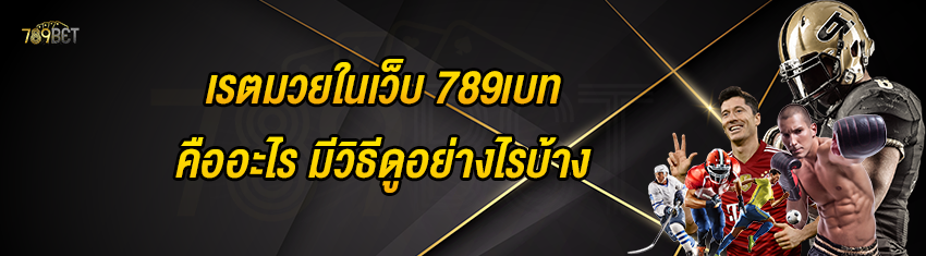 เรตมวยในเว็บ 789เบท คืออะไร มีวิธีดูอย่างไรบ้าง