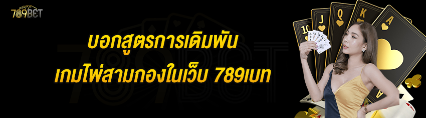 บอกสูตรการเดิมพันเกมไพ่สามกองในเว็บ 789เบท