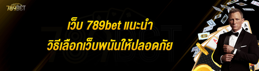 เว็บ 789bet แนะนำวิธีเลือกเว็บพนันให้ปลอดภัย