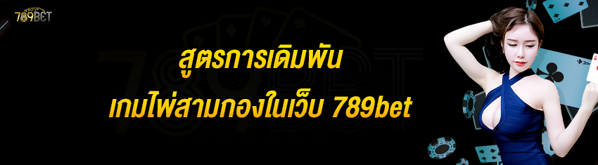 สูตรการเดิมพันเกมไพ่สามกองในเว็บ 789bet