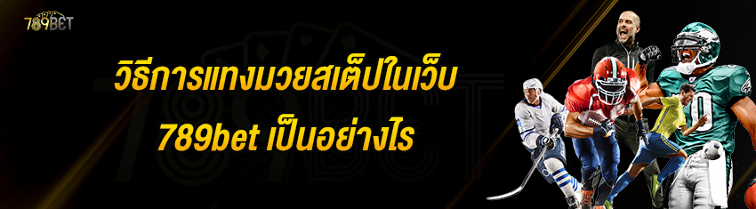 วิธีการแทงมวยสเต็ปในเว็บ 789bet เป็นอย่างไร