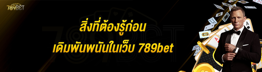 สิ่งที่ต้องรู้ก่อนเดิมพันพนันในเว็บ 789bet