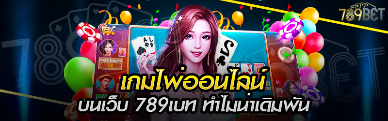 เกมไพ่ออนไลน์-บนเว็บ-789เบท-ทำไมน่าเดิมพัน