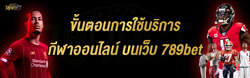 ขั้นตอนการใช้บริการกีฬาออนไลน์ บนเว็บ 789bet