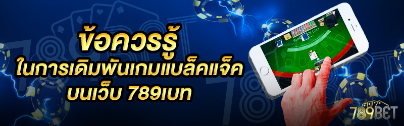 ข้อควรรู้ในการเดิมพันเกมแบล็คแจ็ค-บนเว็บ-789เบท