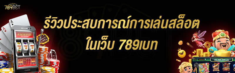 รีวิวประสบการณ์การเล่นสล็อต ในเว็บ 789เบท