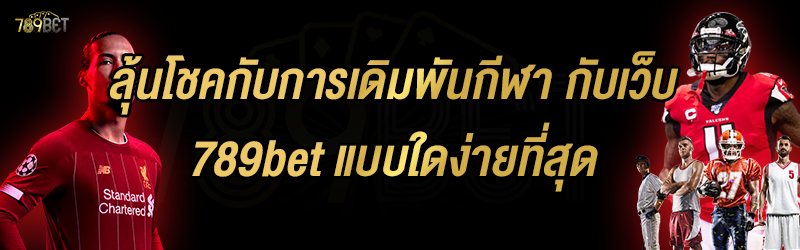 ลุ้นโชคกับการเดิมพันกีฬา กับเว็บ 789bet แบบใดง่ายที่สุด