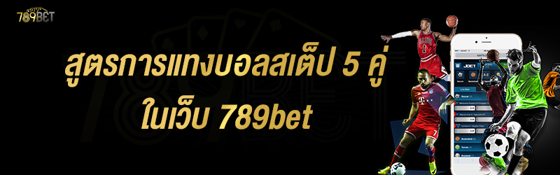 สูตรการแทงบอลสเต็ป 5 คู่ ในเว็บ 789bet