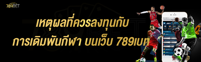 เหตุผลที่ควรลงทุนกับการเดิมพันกีฬา บนเว็บ 789เบท