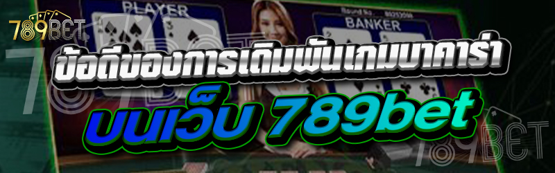 ข้อดีของการเดิมพันเกมบาคาร่า บนเว็บ 789bet