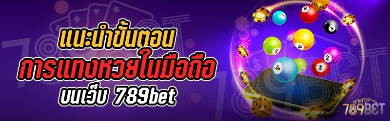 แนะนำขั้นตอนการแทงหวยในมือถือ บนเว็บ 789bet