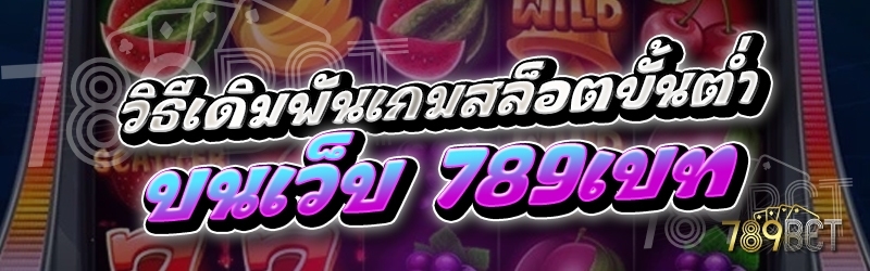 วิธีเดิมพันเกมสล็อตขั้นต่ำ บนเว็บ 789bet